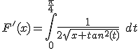 3$F'(x)=\int_0^{\frac{\pi}{4}}\frac1{2\sqrt{x+tan^2(t)}}\;dt
